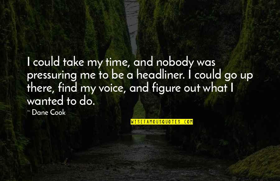 Find Out Time Quotes By Dane Cook: I could take my time, and nobody was