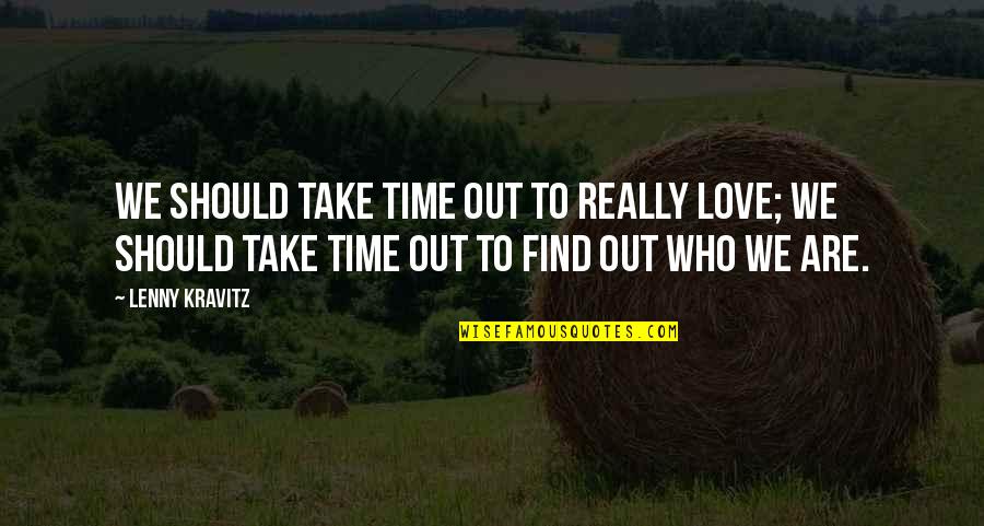 Find Out Time Quotes By Lenny Kravitz: We should take time out to really love;