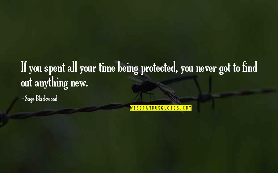 Find Out Time Quotes By Sage Blackwood: If you spent all your time being protected,