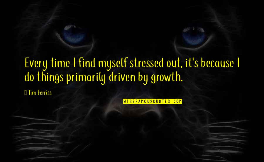 Find Out Time Quotes By Tim Ferriss: Every time I find myself stressed out, it's