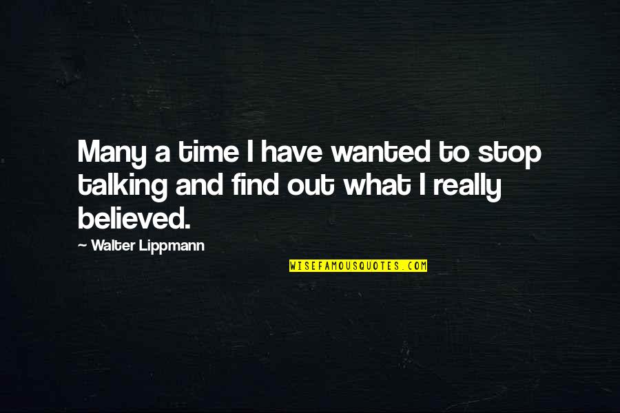 Find Out Time Quotes By Walter Lippmann: Many a time I have wanted to stop