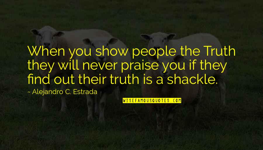 Find Out Truth Quotes By Alejandro C. Estrada: When you show people the Truth they will