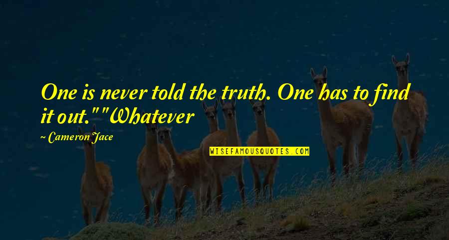 Find Out Truth Quotes By Cameron Jace: One is never told the truth. One has