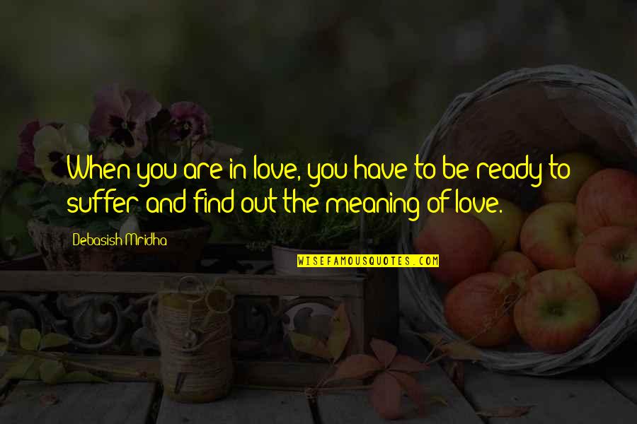 Find Out Truth Quotes By Debasish Mridha: When you are in love, you have to