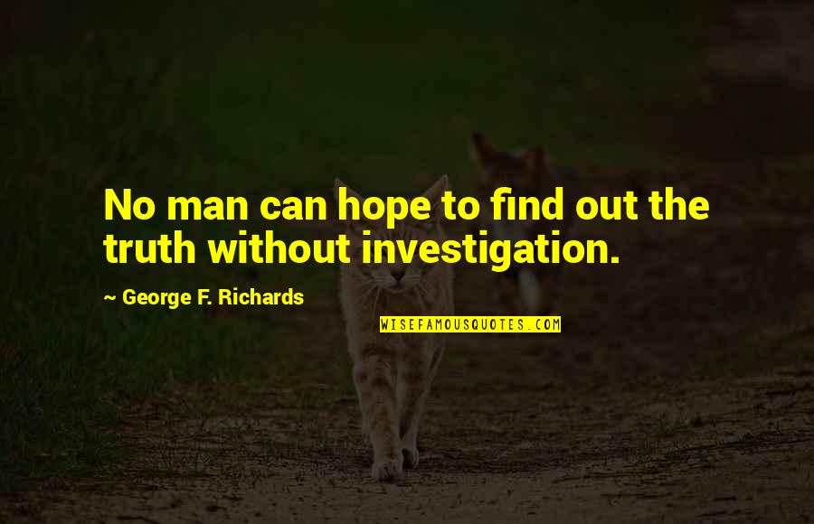 Find Out Truth Quotes By George F. Richards: No man can hope to find out the