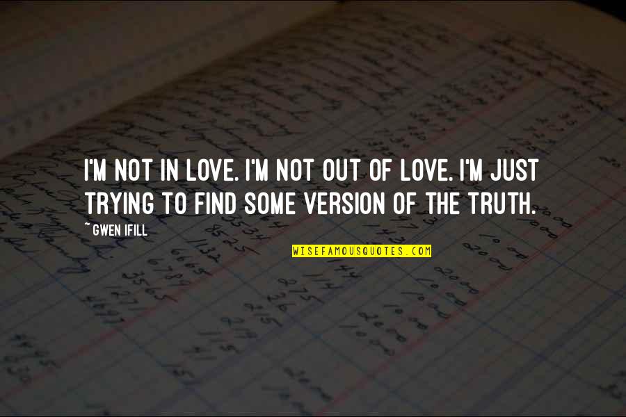 Find Out Truth Quotes By Gwen Ifill: I'm not in love. I'm not out of