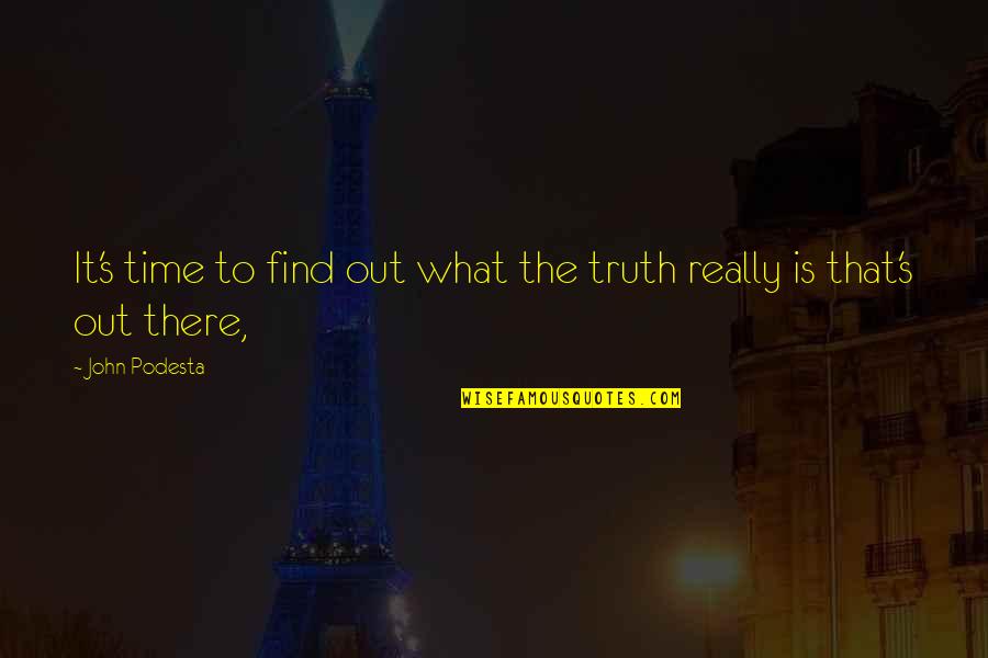 Find Out Truth Quotes By John Podesta: It's time to find out what the truth
