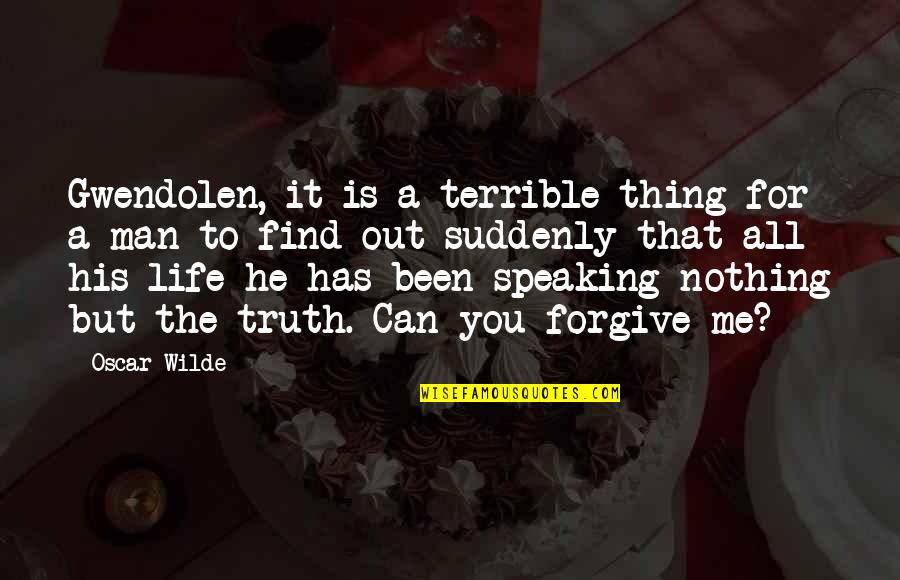 Find Out Truth Quotes By Oscar Wilde: Gwendolen, it is a terrible thing for a