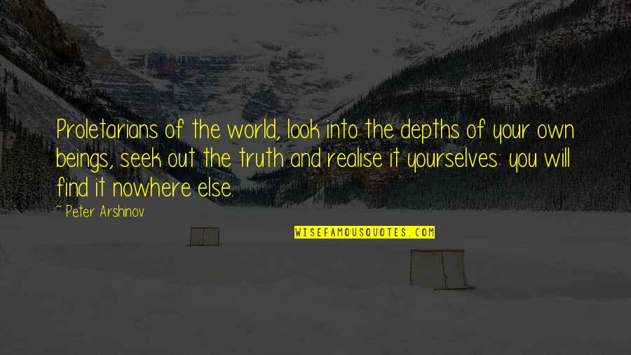 Find Out Truth Quotes By Peter Arshinov: Proletarians of the world, look into the depths