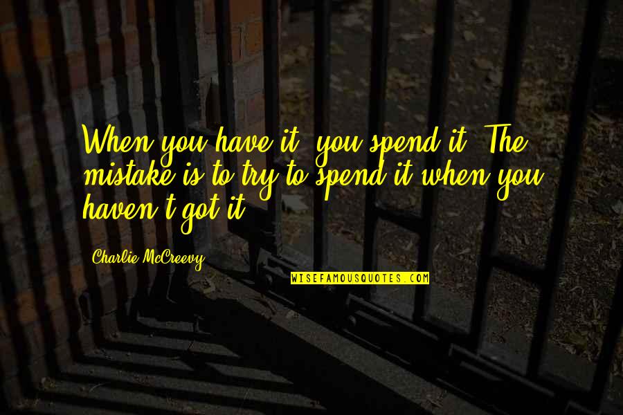 Find Out Who You Can Trust Quotes By Charlie McCreevy: When you have it, you spend it. The