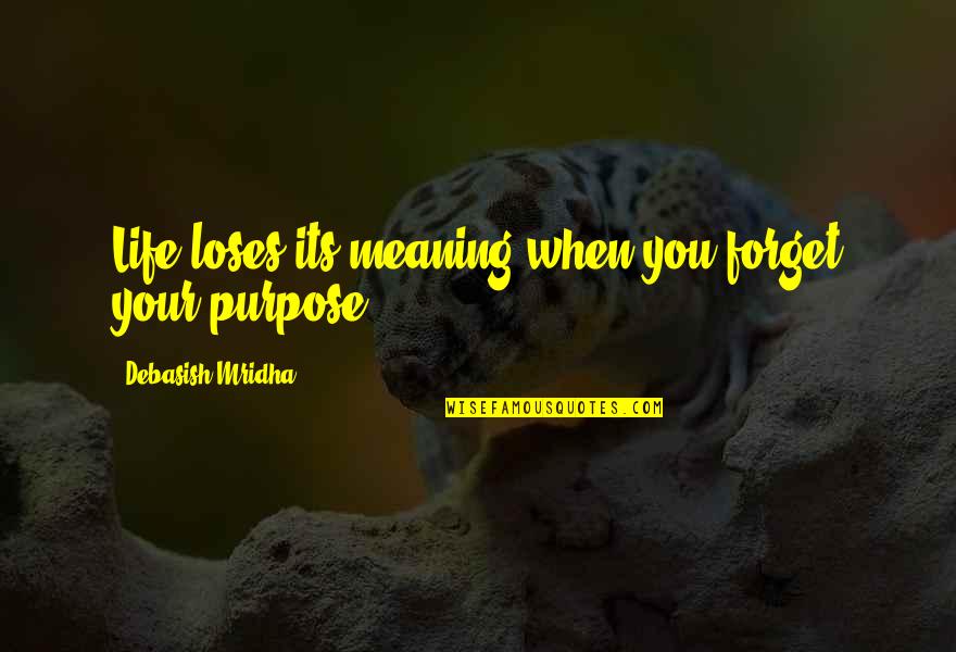 Find Out Who You Can Trust Quotes By Debasish Mridha: Life loses its meaning when you forget your