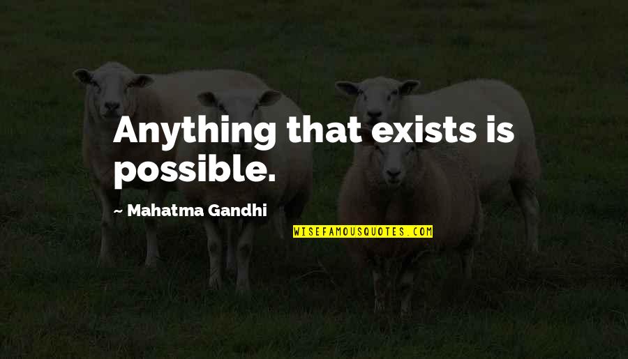 Find Out Who You Can Trust Quotes By Mahatma Gandhi: Anything that exists is possible.