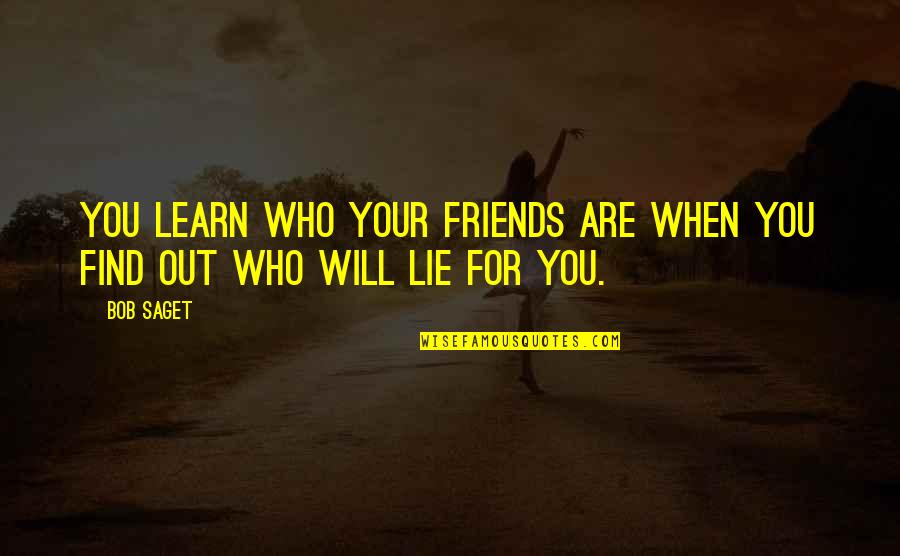 Find Out Who Your Friends Are Quotes By Bob Saget: You learn who your friends are when you