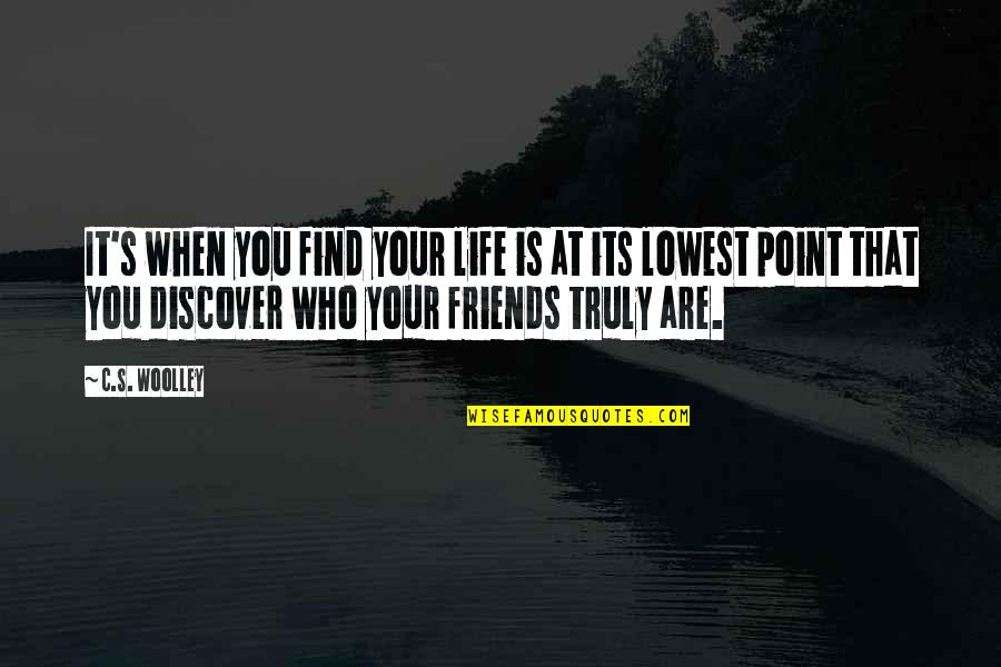Find Out Who Your Friends Are Quotes By C.S. Woolley: It's when you find your life is at