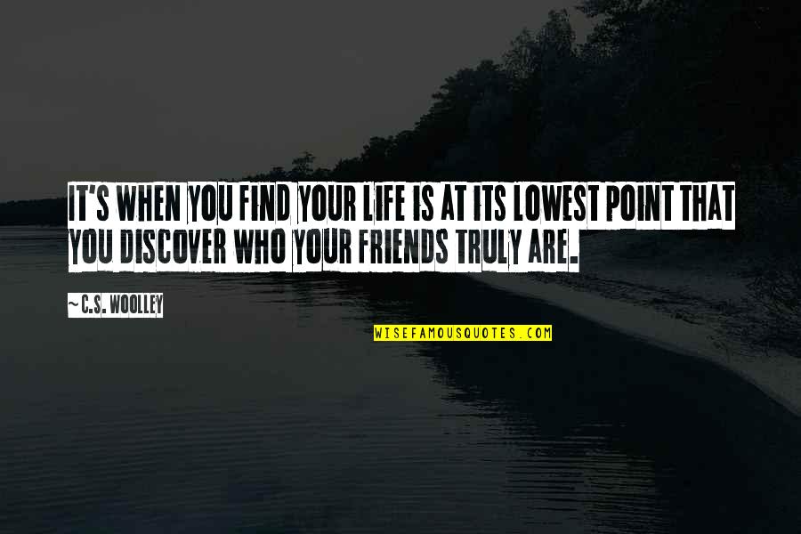 Find Out Who Your Friends Are Quotes By C.S. Woolley: It's when you find your life is at Find Out Who Your Friends Are Quotes By C.S. Woolley: It's when you find your life is at