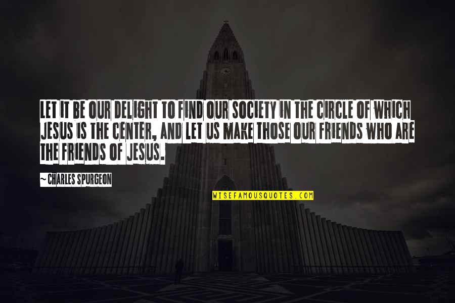 Find Out Who Your Friends Are Quotes By Charles Spurgeon: Let it be our delight to find our