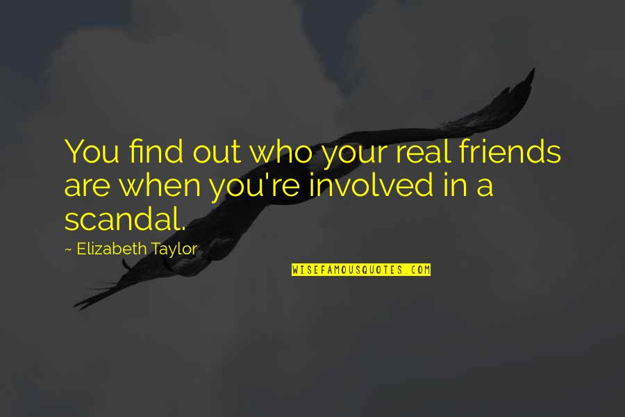 Find Out Who Your Friends Are Quotes By Elizabeth Taylor: You find out who your real friends are