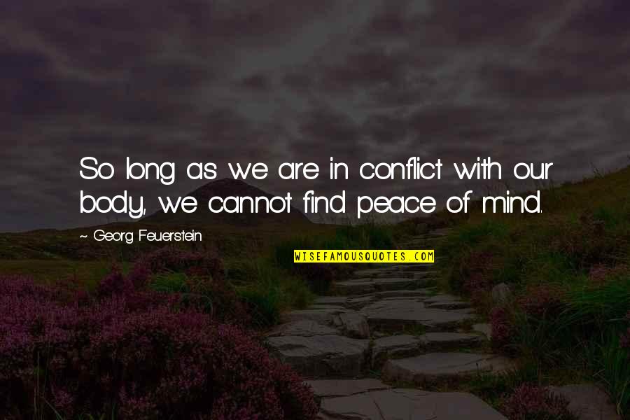 Find Peace Of Mind Quotes By Georg Feuerstein: So long as we are in conflict with Find Peace Of Mind Quotes By Georg Feuerstein: So long as we are in conflict with