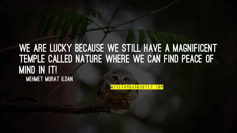 Find Peace Of Mind Quotes By Mehmet Murat Ildan: We are lucky because we still have a Find Peace Of Mind Quotes By Mehmet Murat Ildan: We are lucky because we still have a