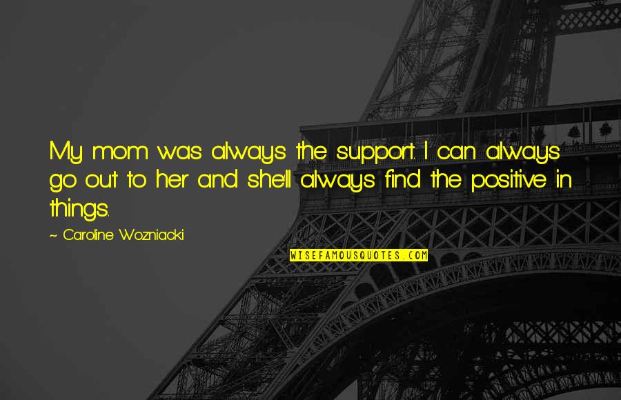 Find Positive Quotes By Caroline Wozniacki: My mom was always the support. I can