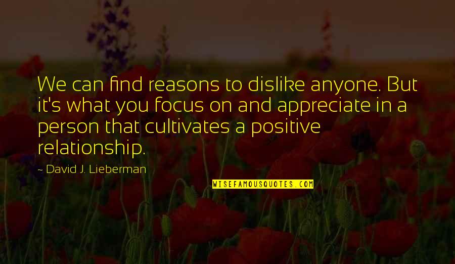 Find Positive Quotes By David J. Lieberman: We can find reasons to dislike anyone. But