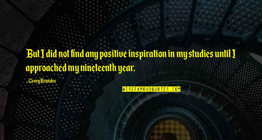 Find Positive Quotes By Georg Brandes: But I did not find any positive inspiration