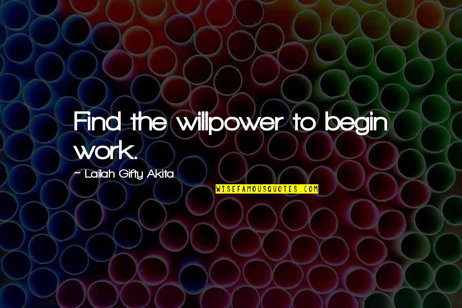 Find Positive Quotes By Lailah Gifty Akita: Find the willpower to begin work.