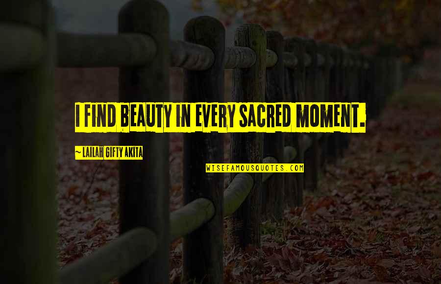 Find Positive Quotes By Lailah Gifty Akita: I find beauty in every sacred moment.