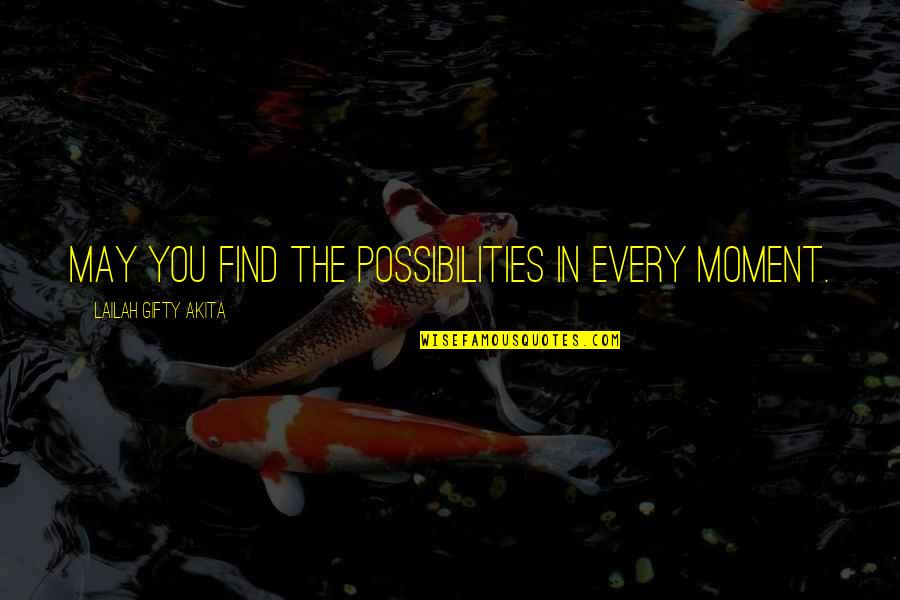 Find Positive Quotes By Lailah Gifty Akita: May you find the possibilities in every moment.