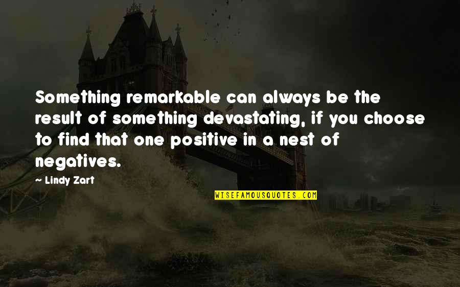 Find Positive Quotes By Lindy Zart: Something remarkable can always be the result of