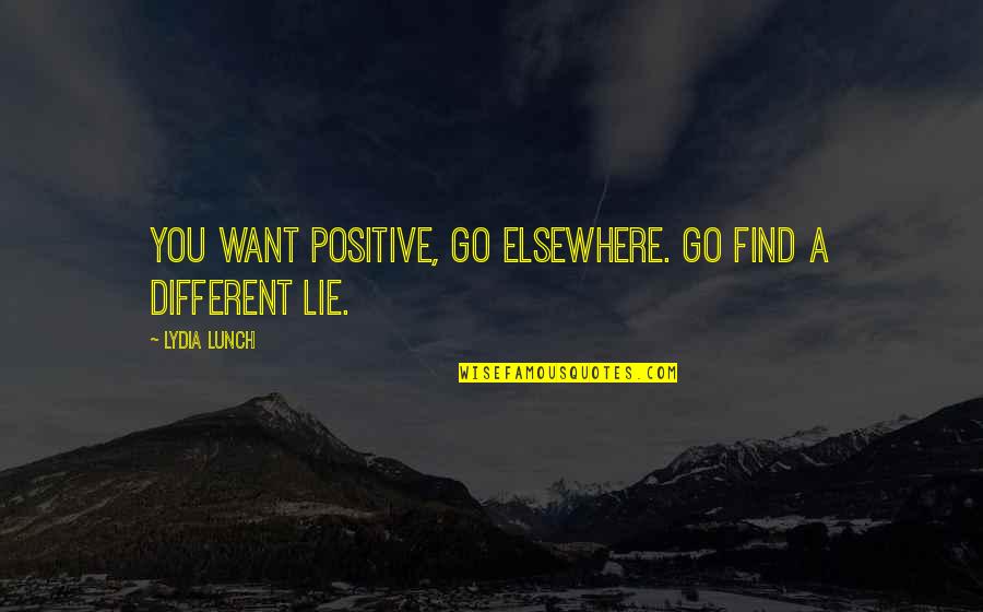 Find Positive Quotes By Lydia Lunch: You want positive, go elsewhere. Go find a