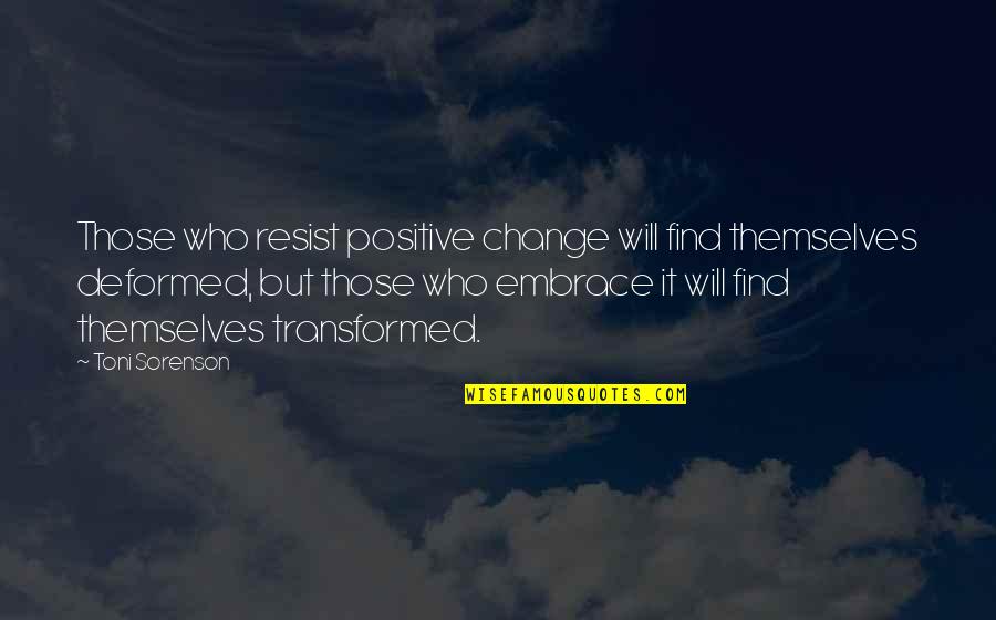 Find Positive Quotes By Toni Sorenson: Those who resist positive change will find themselves