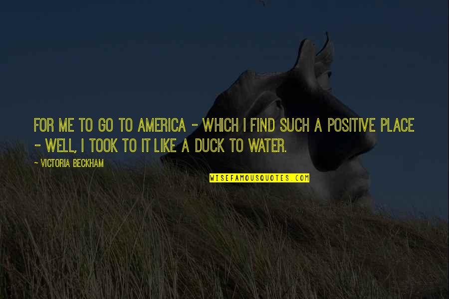 Find Positive Quotes By Victoria Beckham: For me to go to America - which