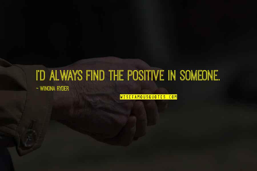 Find Positive Quotes By Winona Ryder: I'd always find the positive in someone.