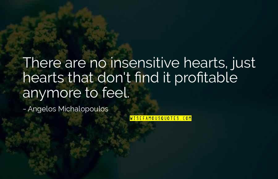 Find Quotes Quotes By Angelos Michalopoulos: There are no insensitive hearts, just hearts that