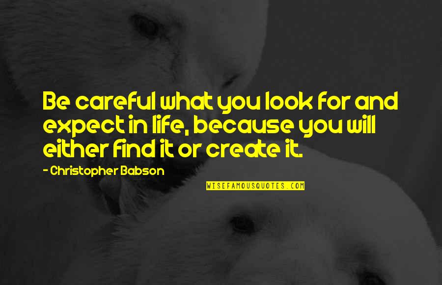 Find Quotes Quotes By Christopher Babson: Be careful what you look for and expect