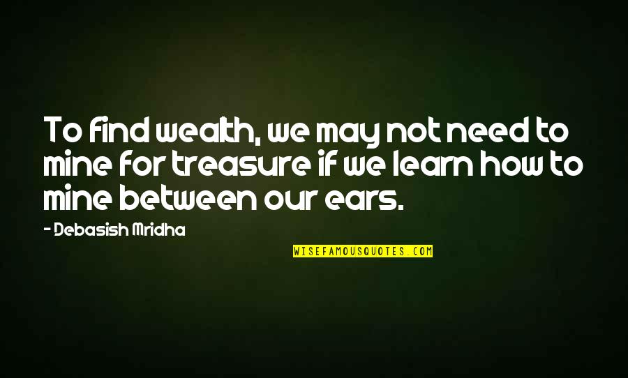 Find Quotes Quotes By Debasish Mridha: To find wealth, we may not need to