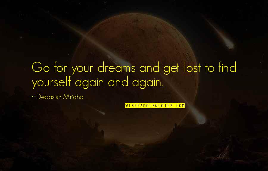 Find Quotes Quotes By Debasish Mridha: Go for your dreams and get lost to