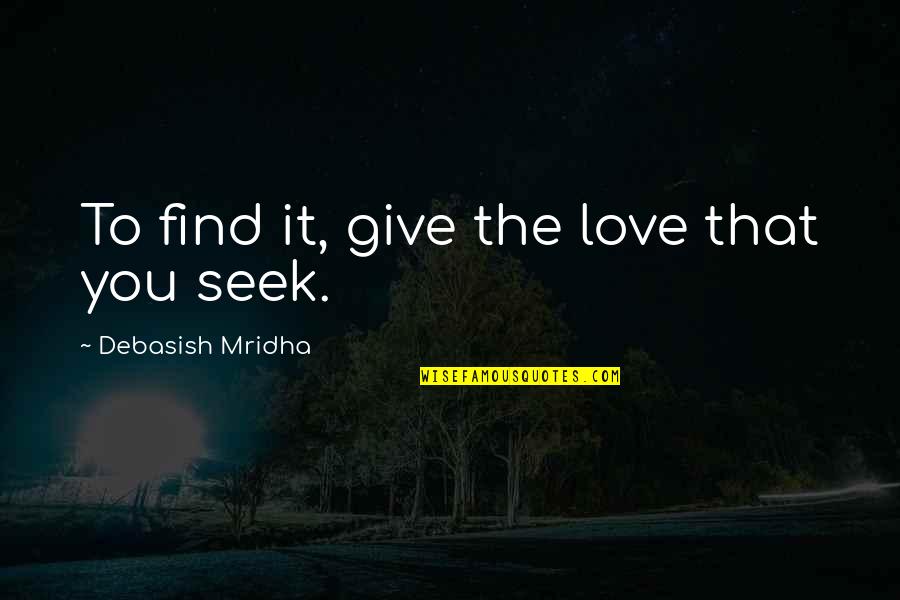 Find Quotes Quotes By Debasish Mridha: To find it, give the love that you