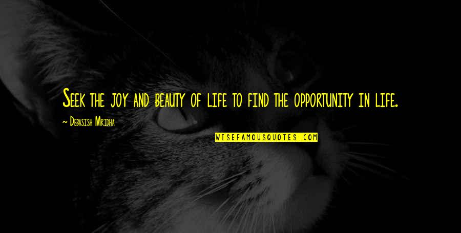 Find Quotes Quotes By Debasish Mridha: Seek the joy and beauty of life to