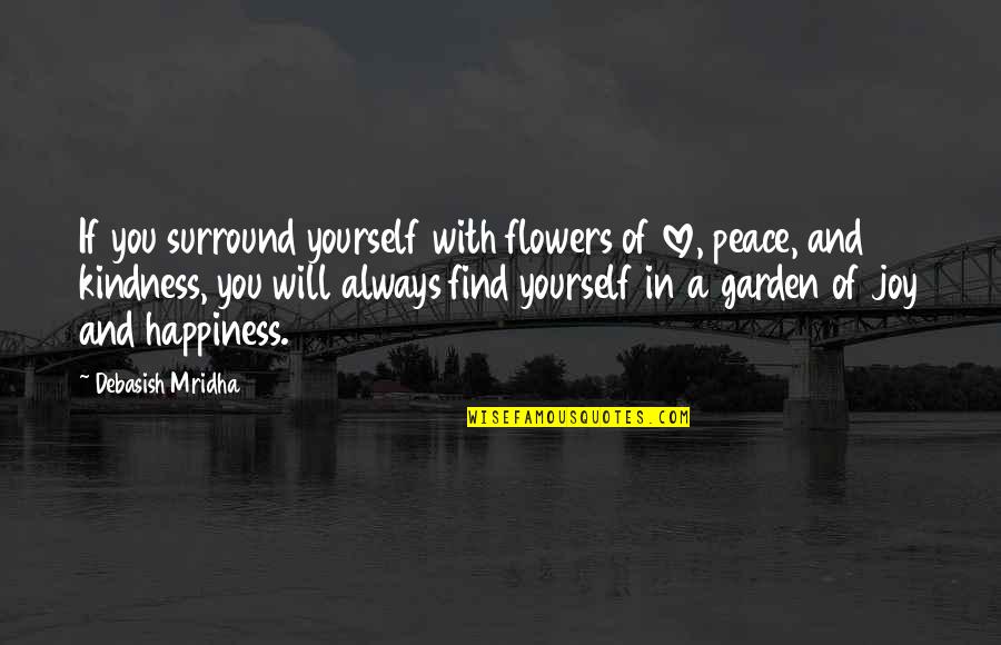 Find Quotes Quotes By Debasish Mridha: If you surround yourself with flowers of love,