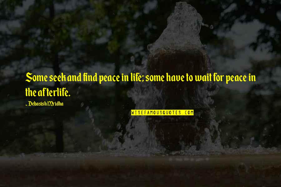Find Quotes Quotes By Debasish Mridha: Some seek and find peace in life; some