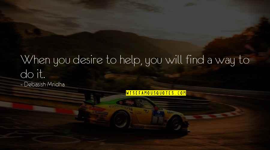 Find Quotes Quotes By Debasish Mridha: When you desire to help, you will find