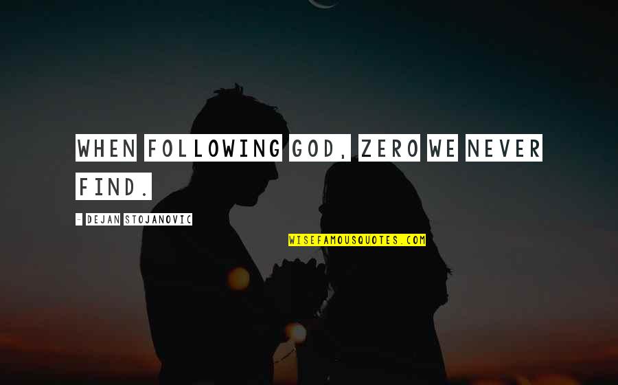 Find Quotes Quotes By Dejan Stojanovic: When following God, Zero we never find.