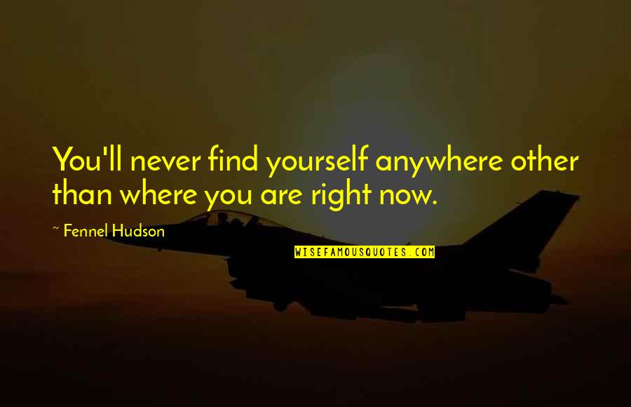 Find Quotes Quotes By Fennel Hudson: You'll never find yourself anywhere other than where