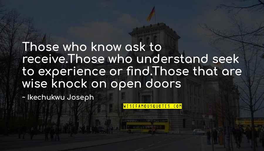 Find Quotes Quotes By Ikechukwu Joseph: Those who know ask to receive.Those who understand