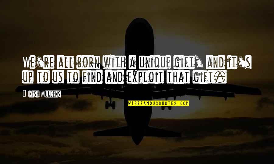 Find Quotes Quotes By Ikish Mullens: We're all born with a unique gift, and