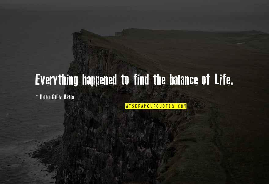 Find Quotes Quotes By Lailah Gifty Akita: Everything happened to find the balance of Life.