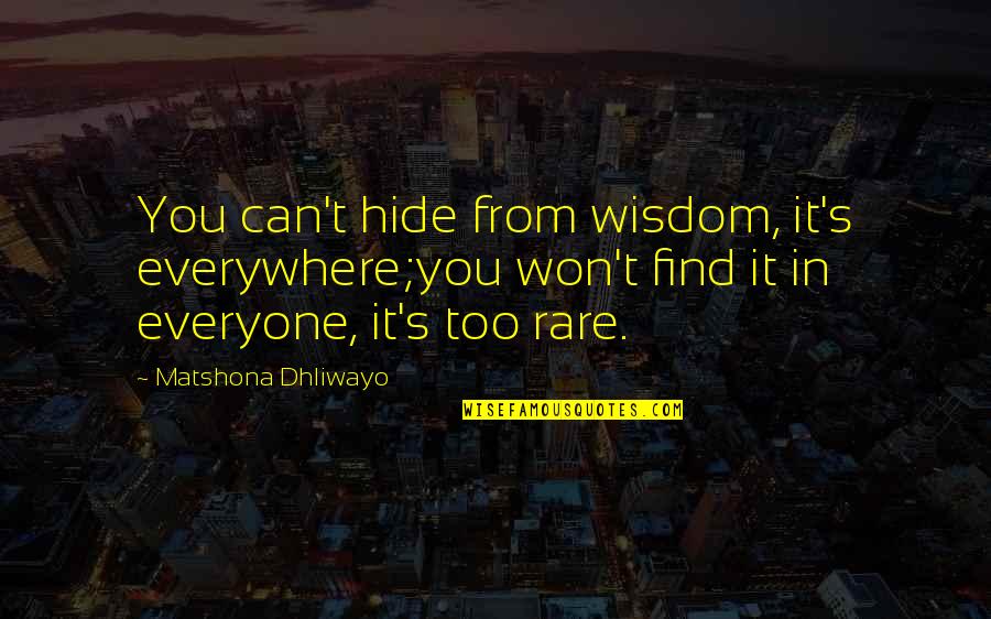 Find Quotes Quotes By Matshona Dhliwayo: You can't hide from wisdom, it's everywhere;you won't