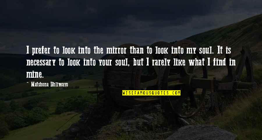 Find Quotes Quotes By Matshona Dhliwayo: I prefer to look into the mirror than
